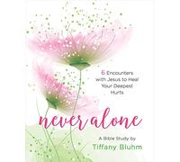 Never Alone - Women's Bible Study Participant Workbook: 6 Encounters with Jesus to Heal Your Deepest Hurts