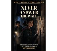 Never Answer the Wall: If they learn your name, they save you a place. (Bent Street Oddities)