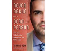Never Argue with a Dead Person : True and Unbelievable Stories from the Other Side