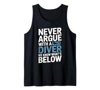 Never Argue with A Diver We Know Whats Below Tank Top