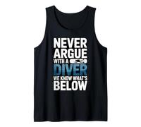 Never Argue with A Diver We Know Whats Below Tank Top