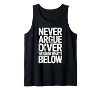 Never Argue with A Diver We Know Whats Below Tank Top