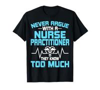 Never Argue with a Nurse Practitioner - NP Nursing Gifts T-Shirt