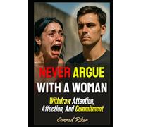 Never Argue With A Woman: Withdraw Attention, Affection, And Commitment (Redpilled Relationships (satire))