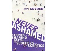 Never Ashamed: Stories of Sharing Faith with Scoffers and Skeptics