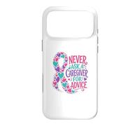 Never Ask A Caregiver For Advice Caregiver Support Case for iPhone 17 Pro Max