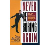 Never Be Boring Again: Make Your Business Presentations Capture Attention, Inspire Action, and Produce Results