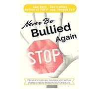 Never Be Bullied Again: Prevent Haters, Trolls and Toxic People from Poisoning Your Life