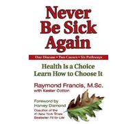 [ Never Be Sick Again: Health Is a Choice, Learn How to Choose It Francis, Raymond ( Author ) ] { Paperback } 2002