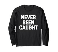 Never Been Caught - Funny Saying Sarcastic Cute Cool Novelty Long Sleeve T-Shirt