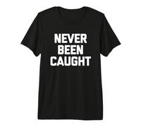 Never Been Caught - Funny Saying Sarcastic Cute Cool Novelty Premium T-Shirt