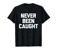 Never Been Caught - Funny Saying Sarcastic Cute Cool Novelty T-Shirt