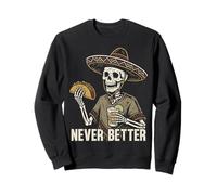 Never better skeleton eating tacos drinking tequila mexican Sweatshirt