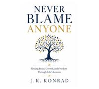 Never Blame Anyone: Finding Peace, Growth, and Freedom Through Life's Lessons
