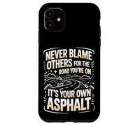 Never Blame Others For Road You're On It's Your Own Asphalt Case for iPhone 11