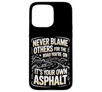 Never Blame Others For Road You're On It's Your Own Asphalt Case for iPhone 15 Pro Max