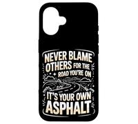 Never Blame Others For Road You're On It's Your Own Asphalt Case for iPhone 16
