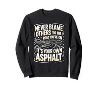 Never Blame Others For Road You're On It's Your Own Asphalt Sweatshirt
