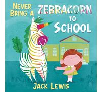 Never Bring a Zebracorn to School: A Funny Rhyming Storybook for Early Readers