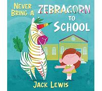 Never Bring a Zebracorn to School: A funny rhyming storybook for early readers