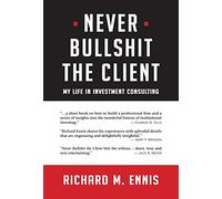 Never Bullshit the Client: My Life in Investment Consulting