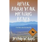 Never Burn Your Moving Boxes: A True Tale of a Real-Life Cowboy Wife