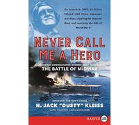 Never Call Me A Hero: A Legendary American Dive-Bomber Pilot Remembers the Battle of Midway [Large Print]