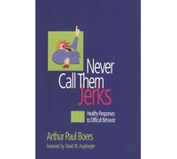 Never Call Them Jerks: Healthy Responses to Difficult Behavior