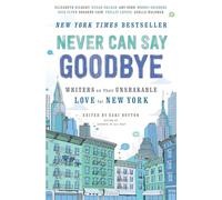 Never Can Say Goodbye: Writers on Their Unshakable Love for New York