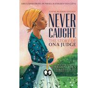 Never Caught, the Story of Ona Judge: George and Martha Washington's Courageous Slave Who Dared to Run Away; Young Readers Edition
