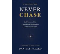Never Chase: A Guide for Men to Build Inner Stability and Create Healthy Relationships