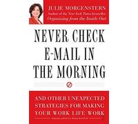 Never Check E-Mail In the Morning: And Other Unexpected Strategies for Making Your Work Life Work by Julie Morgenstern (2005-09-27)