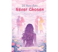 Never Chosen: When First Love Comes Back Too Late (25 Years Later - A Second Chance Romance Series)