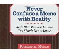Never Confuse a Memo With Reality: And Other Business Lessons Too Simple Not to Know