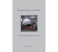 Never Curse the Rain: A Farm Boy's Reflections on Water