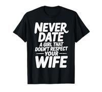 Never Date A Girl That Doesn't Respect Your Wife Humor Quote T-Shirt