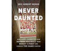 Never Daunted: How Curt Cignetti Took Indiana Football from Worst to First and Changed the Game Forever