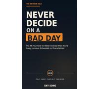 Never Decide on a Bad Day: The 48-Hour Rule for Better Choices When You're Angry, Anxious, Exhausted, or Overwhelmed