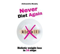NEVER DIET AGAIN: Holistic weight loss in 14 steps