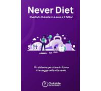 Never Diet - Il Metodo Oukside per stare in forma senza dieta: Un sistema in 4 aree e 9 fattori per costruire un percorso di fitness completo, sostenibile e su misura per la tua vita reale