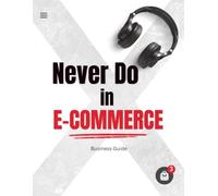 Never Do in Ecommerce: E-Commerce Without the Risk: How to Avoid Costly Beginner Mistakes on Amazon