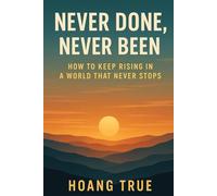 Never Done, Never Been: How to Keep Rising in a World That Never Stops