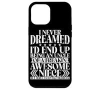 Never Dreamed I'd End Up Being An Uncle Of A Awesome Niece Case for iPhone 12 Pro Max