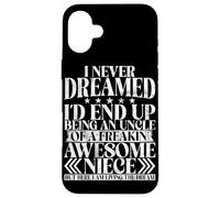 Never Dreamed I'd End Up Being An Uncle Of A Awesome Niece Case for iPhone 16 Plus