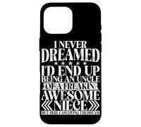 Never Dreamed I'd End Up Being An Uncle Of A Awesome Niece Case for iPhone 16 Pro Max