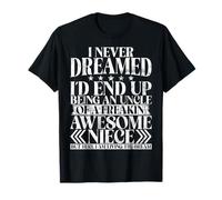 Never Dreamed I'd End Up Being an Uncle of A Awesome Niece T-Shirt