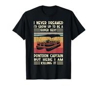 Never Dreamed I'd Grow Up to Be A Super Sexy Pontoon Captain T-Shirt