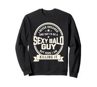 Never Dreamed Sexy Bald Guy Funny Dad Husband Grandpa Joke Sweatshirt
