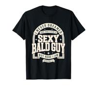 Never Dreamed Sexy Bald Guy Funny Dad Husband Grandpa Joke T-Shirt