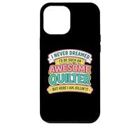 Never Dreamt I'd Be An Awesome Quilter Funny Quilting Joke Case for iPhone 12 Pro Max